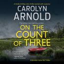 On the Count of Three: A totally chilling crime thriller packed with suspense, Carolyn Arnold