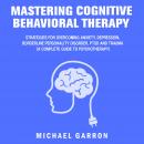 Mastering Cognitive Behavioral Therapy: Strategies for Overcoming Anxiety, Depression, Borderline Pe Audiobook
