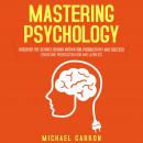 Mastering Psychology: Discover the Science behind Motivation, Productivity and Success  (Overcome Pr Audiobook