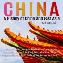 China: A History of China and East Asia (3rd Edition): Ancient China, Imperial Dynasties, Communism, Audiobook