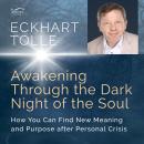 Awakening Through the Dark Night of the Soul: Audio Edition: How You Can Find New Meaning and Purpose After Personal Crisis Audiobook