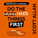 Do the Hard Things First: Master Self-Control: Resist Instant Gratification, Build Mental Toughness, Audiobook