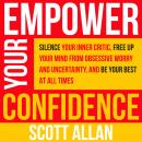 Empower Your Confidence: Silence Your Inner Critic, Free Up Your Mind from Obsessive Worry and Uncer Audiobook