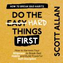 Do the Hard Things First: Breaking Bad Habits: How to Harness Your Willpower to Break Bad Habits and Audiobook