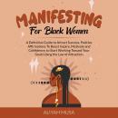 Manifesting    for    Black Women: A Definitive Guide to Attract Success, Positive Affirmations To B Audiobook