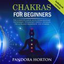 CHAKRAS FOR BEGINNERS: The Complete Guide With Extraordinary Techniques To Emanate Energy, Enhance T Audiobook