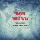 Travel your way: Rediscover the world, on your own terms Audiobook