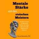 [German] - Mentale Stärke von den stoischen Meistern: 89 zeitlose Lektionen zur Stärkung der Resilienz und inneren Kraft von den alten Begründern des Stoizismus Audiobook