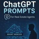 ChatGPT Prompts for Real Estate Agents: Sell Smarter, Save Time, and Automate Your Real Estate Business with AI Audiobook