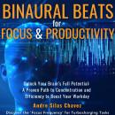 Binaural Beats for Focus and Productivity: Unlock Your Brain’s Full Potential: Alpha, Beta & Gamma Soundscapes Improving Concentration and Efficiency Discover ‘Focus Frequencies’ for Turbocharging Tasks Audiobook
