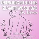 Affirmations for Self-Love, Self-Worth and Self-Care: Rewire Your Brain and Transform Your Mindset w Audiobook