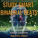 Study Smart with Binaural Beats: Memory Enhancement and Focus Frequencies: Alpha, Beta, Theta & Gamma Soundscapes for Academic Achievement - Enhance Study with Retention and Peak Cognitive Performance Audiobook