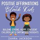 Positive Affirmations for Black Kids: Building Strong, Happy, Confident Children with Empowered Thoughts Growing Resilience and Encouraging Self-Love and Gratitude in Your Boys and Girls Audiobook