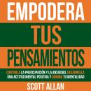 [Spanish] - Empodera Tus Pensamientos: Controla La Preocupación Y La Ansiedad, Desarrolla Una Actitu Audiobook