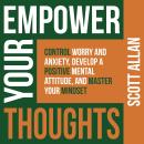Empower Your Thoughts: Control Worry and Anxiety, Develop a Positive Mental Attitude, and Master You Audiobook