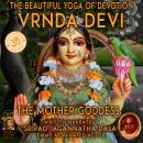 Vrnda Devi The Beautiful Yoga Of Devotion: The Mother Goddess Audiobook