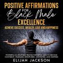 Positive Affirmations for Black Male Excellence: Achieve success, wealth, love and happiness Powerfu Audiobook