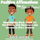 Positive Affirmations for Black Teens: Building Confidence, Strength and Joy Empowering Black Youth for Resilience, Self-Discovery and Success in Life’s Journey Audiobook