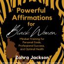 Powerful Affirmations for Black Women: Mindset Training for Personal Goals, Professional Success, and Optimal Health Daily Mantras for Confidence, Self-Love, Independence, Communication and Abundance Audiobook