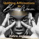 Uplifting Affirmations for Black Women: Reprogram your mind, glow up your soul & become an inspired woman of color Powerful truths to attract happiness, achieve abundant wealth & grow your confidence Audiobook