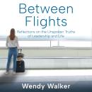 Between Flights: Reflections on the Unspoken Truths of Leadership and Life Audiobook