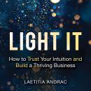 Light It: How to Trust Your Intuition and Build a Thriving Business Audiobook