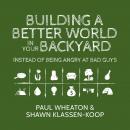 Building a Better World in Your Backyard: Instead of Being Angry at Bad Guys Audiobook