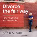 Divorce the fair way: How to achieve a clean break Audiobook