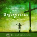 Finding Freedom from Unforgiveness, Greg Gordon