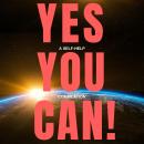 Yes You Can! - 10 Classic Self-Help Books That Will Guide You and Change Your Life Audiobook