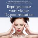 Reprogrammez votre vie par l'hypno-relaxation: Les plus puissantes techniques de l'hypnose ericksoni Audiobook