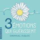 [French] - Les 3 émotions qui guérissent Audiobook
