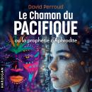 [French] - Le Chaman du Pacifique ou la prophétie d'Aphrodite Audiobook