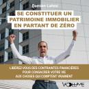 [French] - Se constituer un patrimoine immobilier en partant de zéro: Libérez-vous des contraintes f Audiobook