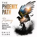 The Phoenix Path: Rising from the Ashes of Narcissistic Abuse. The Ultimate Recovery Guide from Narc Audiobook