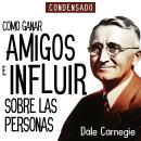 Como Ganar Amigos e Influir Sobre Las Personas (Condensado) [How to Win Friends and Influence People Audiobook