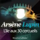 Arsène Lupin : L'ile aux 30 cercueils Audiobook
