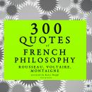 300 quotes of French Philosophy: Montaigne, Rousseau, Voltaire Audiobook