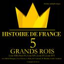 5 grands rois de France : Louis XIII, Henri IV, Louis XIV, Louis XV, Louis XVI Audiobook