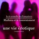 Mathieu et le consentement, une vie érotique: La vie sexuelle des français Audiobook