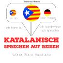 [German] - Katalanisch sprechen auf Reisen: Ich höre zu, ich wiederhole, ich spreche : Sprachmethode Audiobook