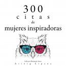 300 citas de mujeres inspiradoras: Colección las mejores citas Audiobook