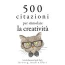 500 citazioni per stimolare la creatività: Le migliori citazioni, Léonardo Da Vinci, Antoine de Saint-Exupéry, Oscar Wilde, Albert Einstein, William Shakespeare