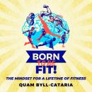 Born To Be Fit!: The Mindset For A Lifetime Of Fitness Audiobook
