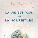 La Vie est plus que la nourriture: Comment être délivré des habitudes alimentaires destructrices ? Audiobook