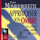 Apprivoiser son ombre: Le côté mal aimé de soi Audiobook