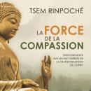 [French] - La force de la compassion - Enseignements sur les huit versets de la transformation de l' Audiobook