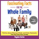 Fascinating Facts for the Whole Family: Trivia about Human Body and Cute Animals (Cats, Dogs, Pandas Audiobook