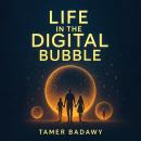 Life in the Digital Bubble: A Digital Visionary’s perspective on the past, present, and future of digital technology—offering a blueprint for individuals, families, and societies to not just survive but thrive in the next three decades Audiobook