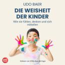 [German] - Die Weisheit der Kinder - Wie sie fühlen, denken und sich mitteilen Audiobook